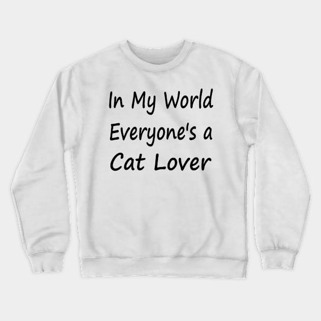 In My World Everyone's a Cat Lover Crewneck Sweatshirt by EclecticWarrior101